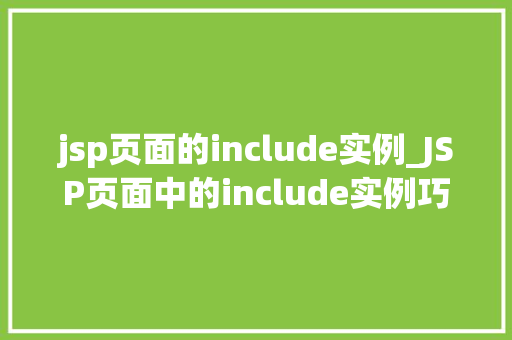 jsp页面的include实例_JSP页面中的include实例巧妙实现页面模块化与复用