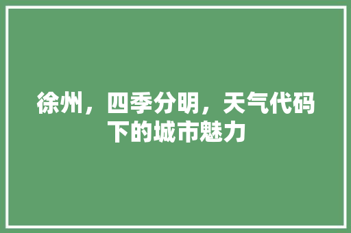 徐州，四季分明，天气代码下的城市魅力