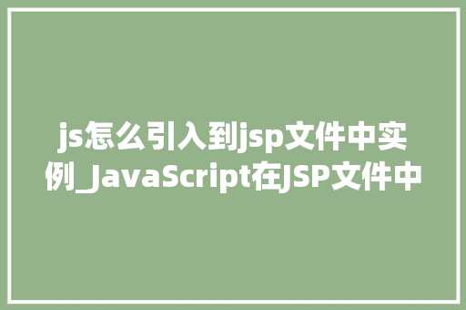 js怎么引入到jsp文件中实例_JavaScript在JSP文件中的引入方法详解方法与方法