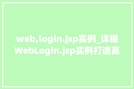 web,login.jsp实例_详细WebLogin.jsp实例打造高效安全的登录系统