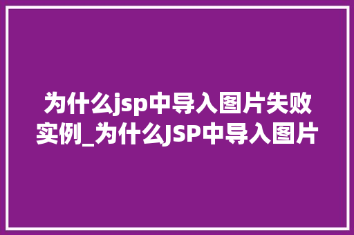 为什么jsp中导入图片失败实例_为什么JSP中导入图片失败实例详细剖析与解决方法