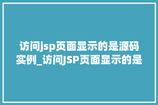 访问jsp页面显示的是源码实例_访问JSP页面显示的是源码实例背后的技术奥秘