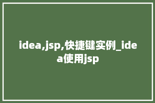 idea,jsp,快捷键实例_idea使用jsp