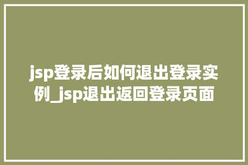 jsp登录后如何退出登录实例_jsp退出返回登录页面