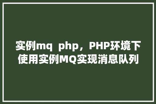 实例mq  php，PHP环境下使用实例MQ实现消息队列的步骤详解
