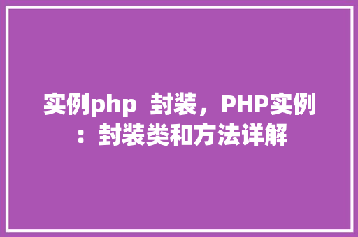 实例php  封装，PHP实例：封装类和方法详解
