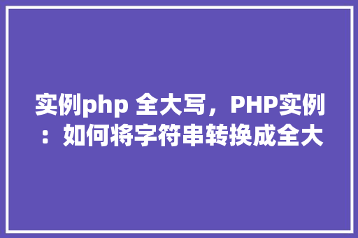 实例php 全大写，PHP实例：如何将字符串转换成全大写