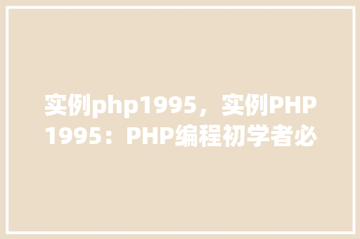 实例php1995，实例PHP1995：PHP编程初学者必备实例介绍
