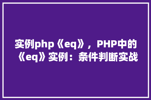 实例php《eq》，PHP中的《eq》实例：条件判断实战教程