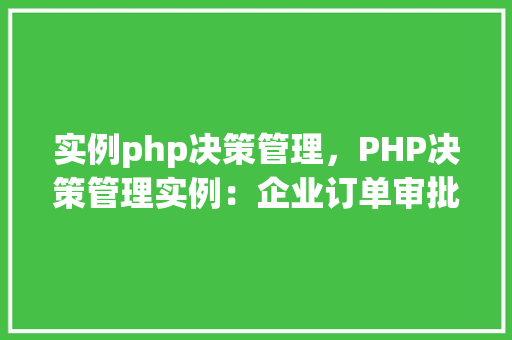 实例php决策管理，PHP决策管理实例：企业订单审批流程