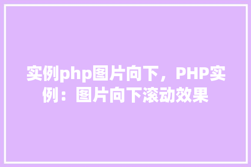 实例php图片向下，PHP实例：图片向下滚动效果