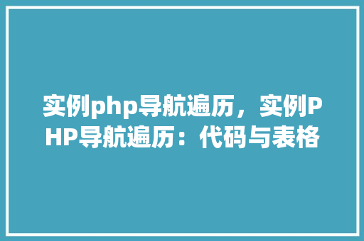 实例php导航遍历,实例PHP导航遍历:代码与表格展示