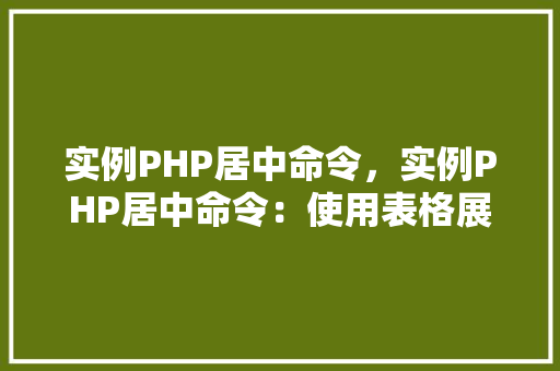 实例PHP居中命令，实例PHP居中命令：使用表格展示多种居中方法