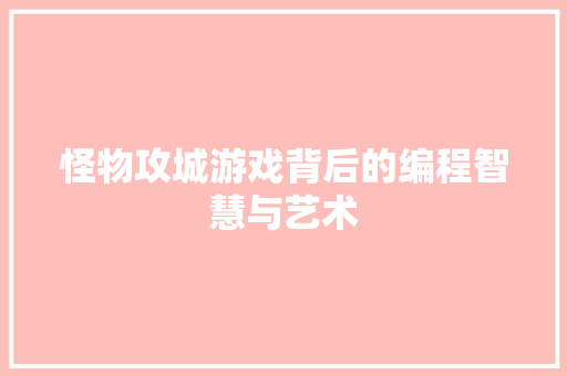 怪物攻城游戏背后的编程智慧与艺术  第1张