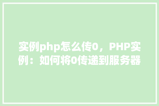 实例php怎么传0，PHP实例：如何将0传递到服务器端