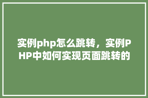 实例php怎么跳转，实例PHP中如何实现页面跳转的方法详解  第1张