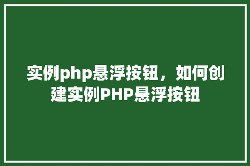 实例php悬浮按钮，如何创建实例PHP悬浮按钮  第1张
