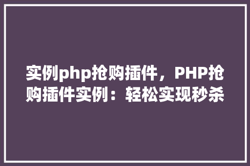 实例php抢购插件，PHP抢购插件实例：轻松实现秒杀功能