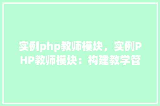 实例php教师模块，实例PHP教师模块：构建教学管理系统的方法教程