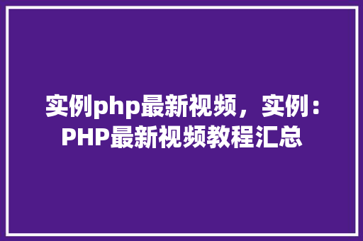 实例php最新视频，实例：PHP最新视频教程汇总