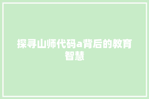 探寻山师代码a背后的教育智慧