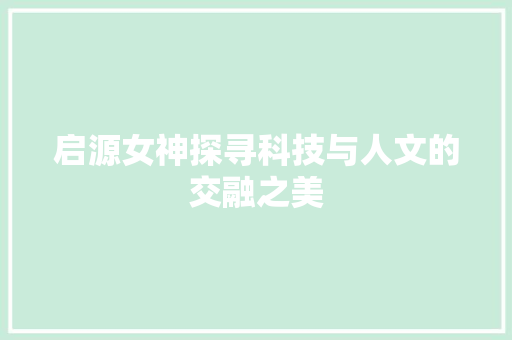 启源女神探寻科技与人文的交融之美