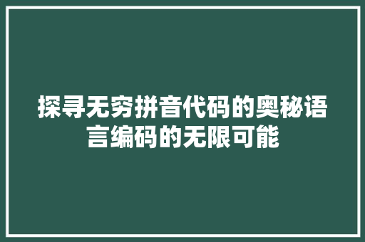 探寻无穷拼音代码的奥秘语言编码的无限可能