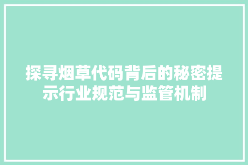 探寻烟草代码背后的秘密提示行业规范与监管机制