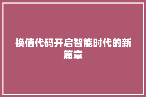 换值代码开启智能时代的新篇章