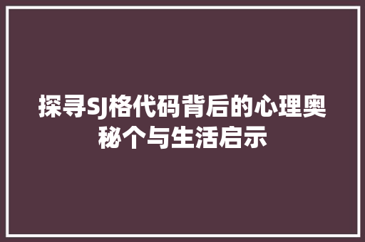探寻SJ格代码背后的心理奥秘个与生活启示