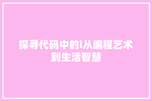 探寻代码中的i从编程艺术到生活智慧
