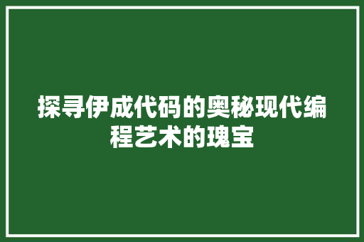 探寻伊成代码的奥秘现代编程艺术的瑰宝