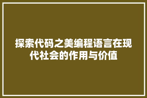 探索代码之美编程语言在现代社会的作用与价值