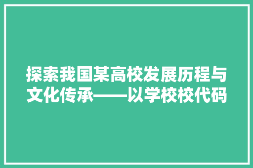 探索我国某高校发展历程与文化传承——以学校校代码为切入点