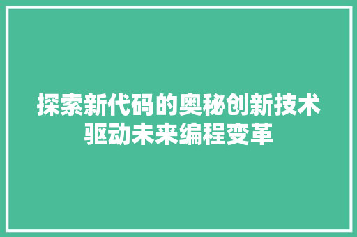 探索新代码的奥秘创新技术驱动未来编程变革