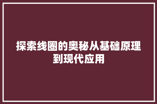 探索线圈的奥秘从基础原理到现代应用