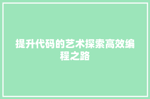 提升代码的艺术探索高效编程之路