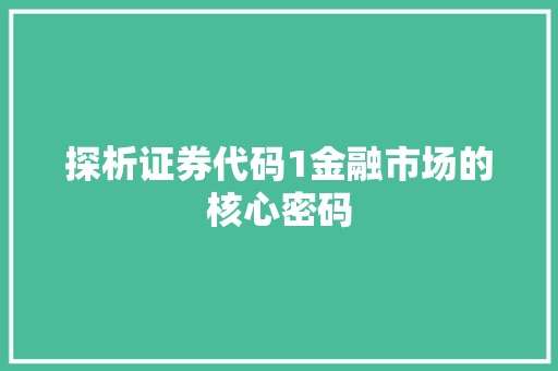 探析证券代码1金融市场的核心密码