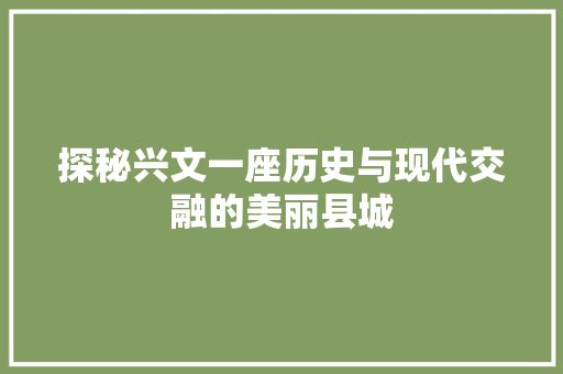 探秘兴文一座历史与现代交融的美丽县城