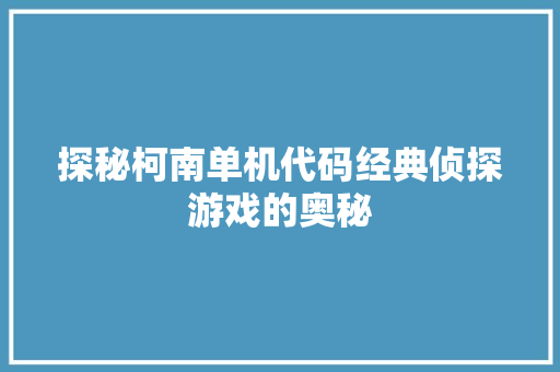 探秘柯南单机代码经典侦探游戏的奥秘