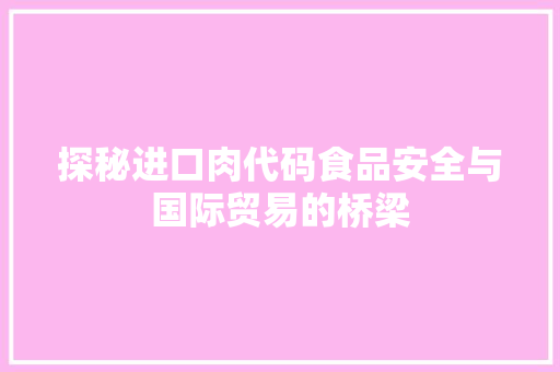 探秘进口肉代码食品安全与国际贸易的桥梁  第1张