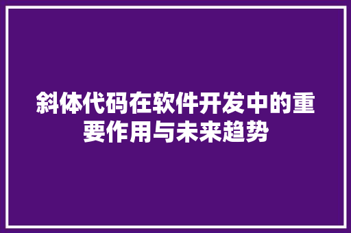 斜体代码在软件开发中的重要作用与未来趋势  第1张