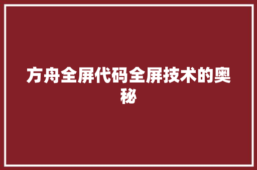 方舟全屏代码全屏技术的奥秘