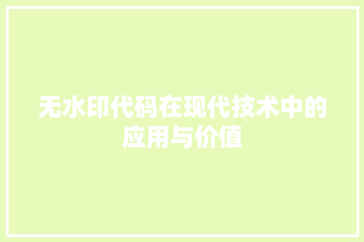 无水印代码在现代技术中的应用与价值