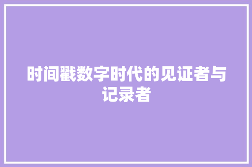 时间戳数字时代的见证者与记录者
