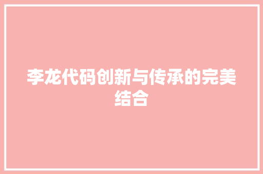李龙代码创新与传承的完美结合