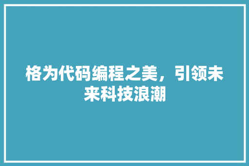 格为代码编程之美，引领未来科技浪潮