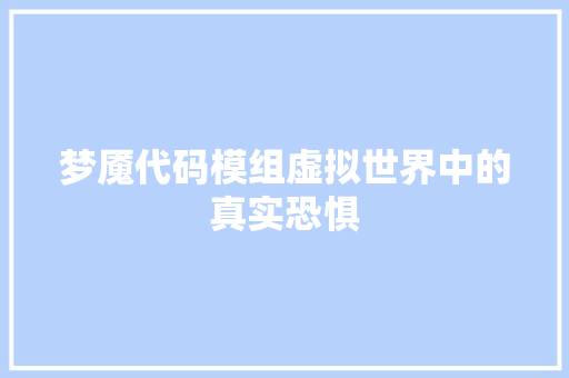 梦魇代码模组虚拟世界中的真实恐惧