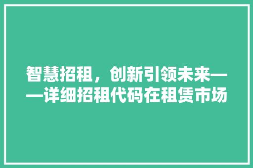 智慧招租，创新引领未来——详细招租代码在租赁市场中的应用
