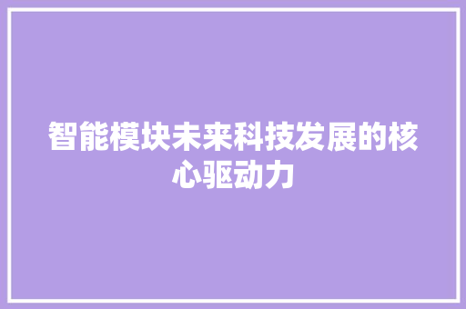 智能模块未来科技发展的核心驱动力